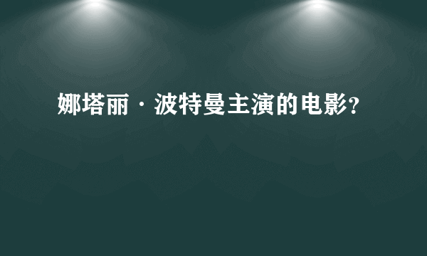 娜塔丽·波特曼主演的电影？