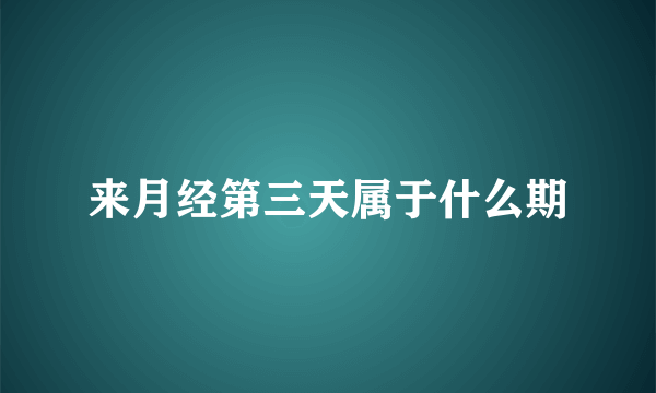 来月经第三天属于什么期