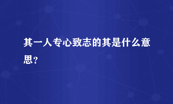 其一人专心致志的其是什么意思？