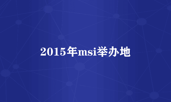 2015年msi举办地