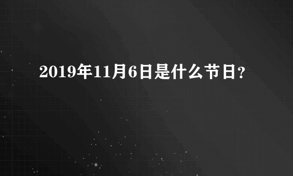 2019年11月6日是什么节日？