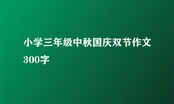 小学三年级中秋国庆双节作文300字