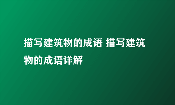 描写建筑物的成语 描写建筑物的成语详解