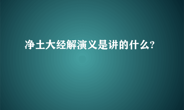 净土大经解演义是讲的什么?