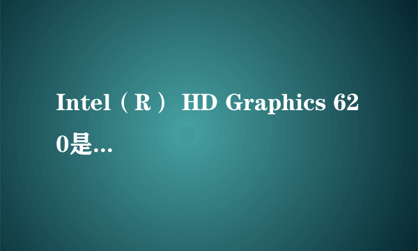 Intel（R） HD Graphics 620是什么概念