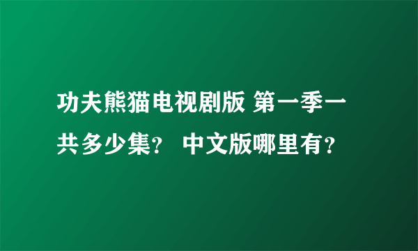 功夫熊猫电视剧版 第一季一共多少集？ 中文版哪里有？