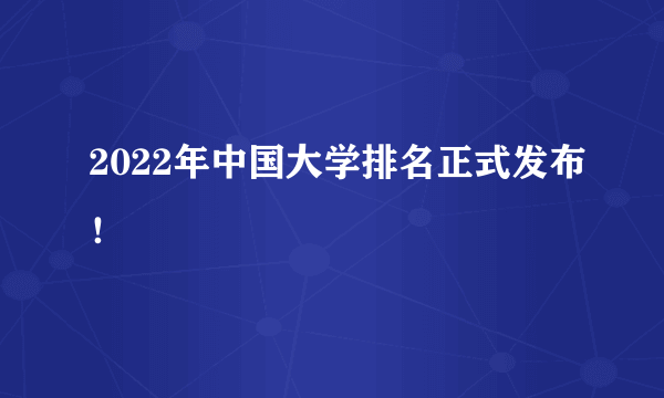 2022年中国大学排名正式发布！