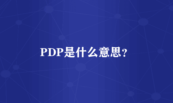 PDP是什么意思？