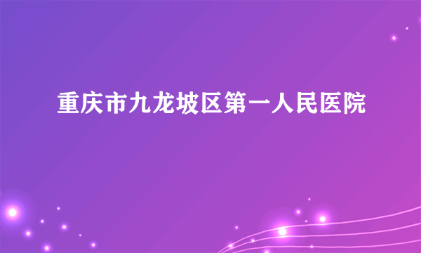 重庆市九龙坡区第一人民医院