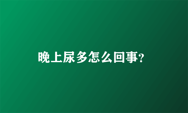 晚上尿多怎么回事？