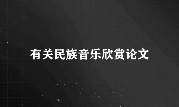 有关民族音乐欣赏论文