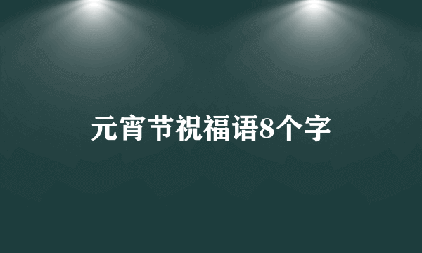 元宵节祝福语8个字