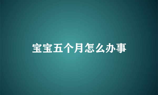 宝宝五个月怎么办事