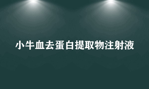 小牛血去蛋白提取物注射液