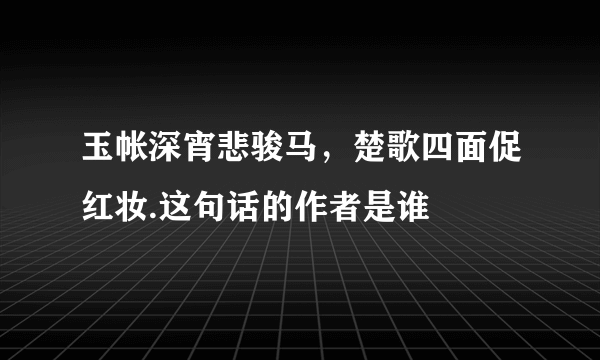 玉帐深宵悲骏马，楚歌四面促红妆.这句话的作者是谁