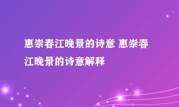 惠崇春江晚景的诗意 惠崇春江晚景的诗意解释