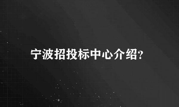 宁波招投标中心介绍？