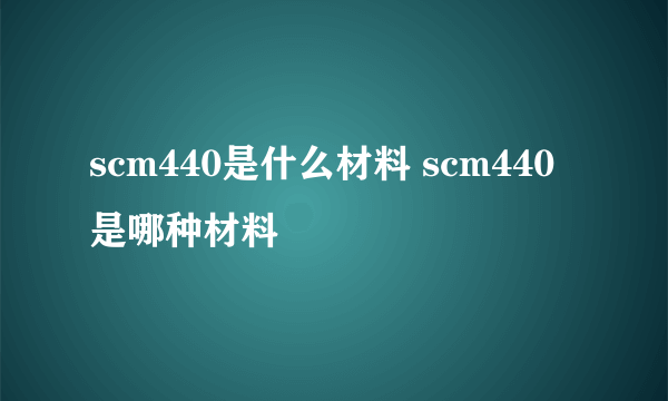 scm440是什么材料 scm440是哪种材料