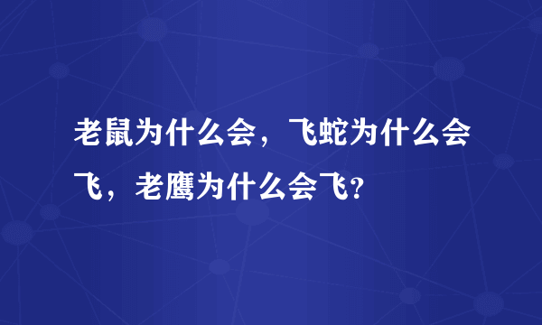 老鼠为什么会，飞蛇为什么会飞，老鹰为什么会飞？