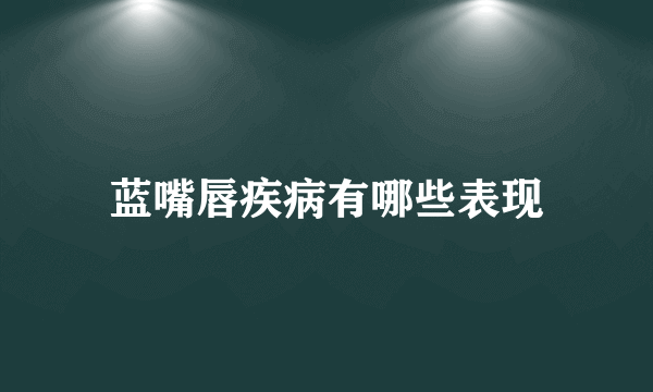 蓝嘴唇疾病有哪些表现