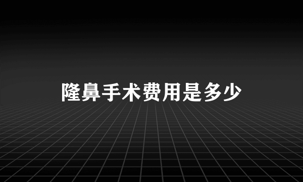 隆鼻手术费用是多少