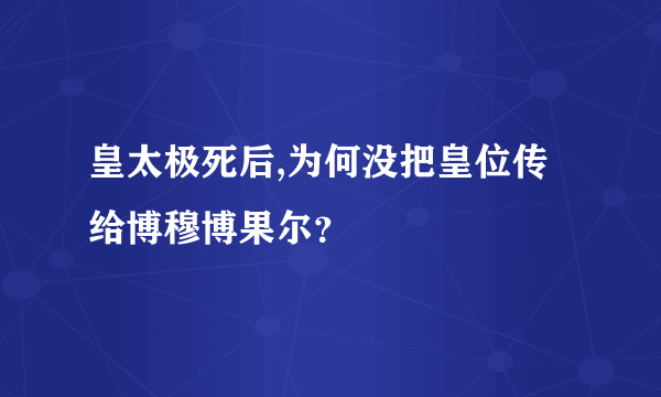 皇太极死后,为何没把皇位传给博穆博果尔？