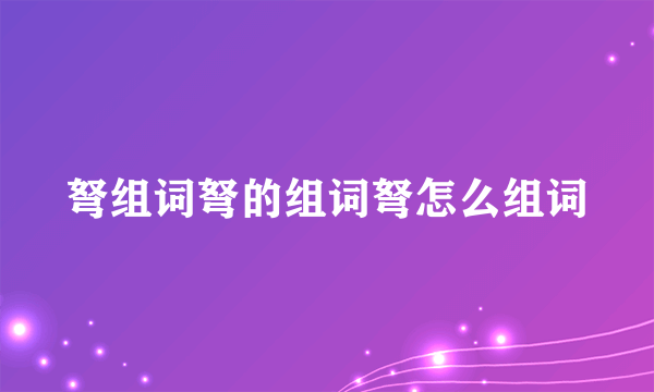 弩组词弩的组词弩怎么组词