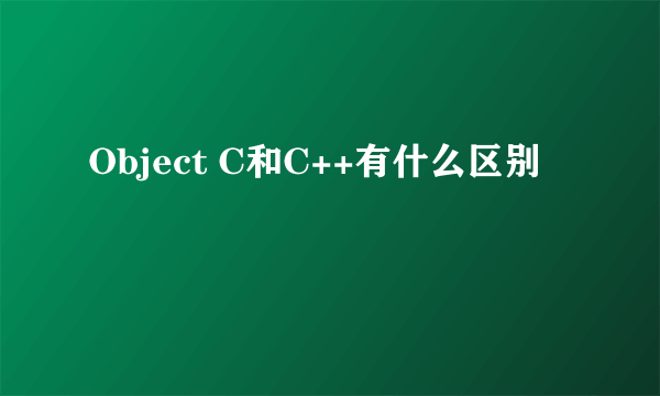 Object C和C++有什么区别