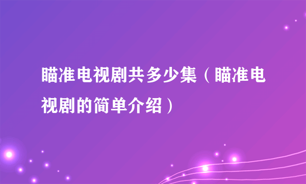 瞄准电视剧共多少集（瞄准电视剧的简单介绍）