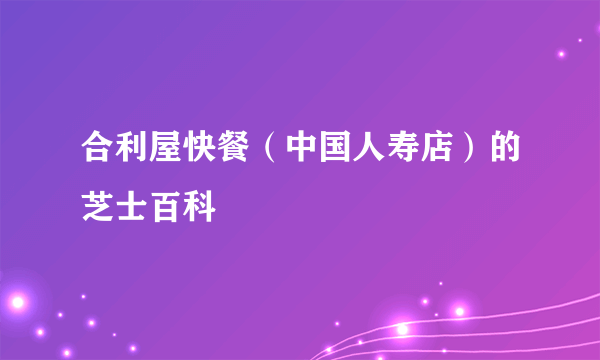 合利屋快餐（中国人寿店）的芝士百科