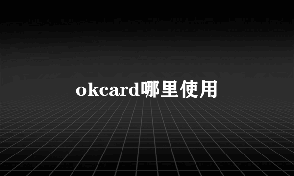 okcard哪里使用