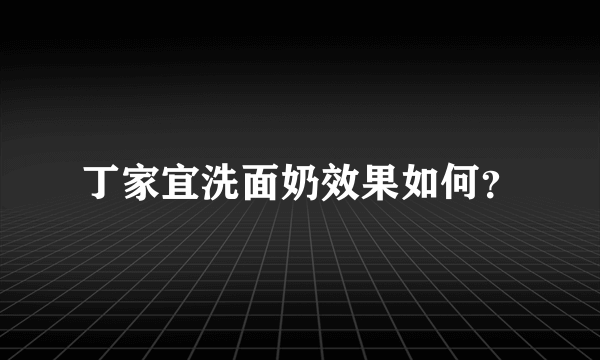 丁家宜洗面奶效果如何？