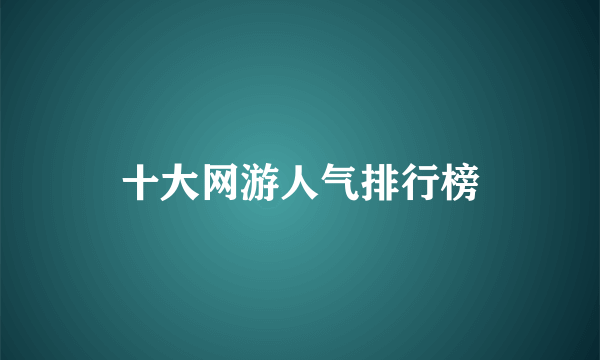 十大网游人气排行榜