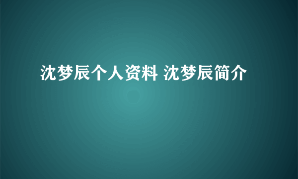 沈梦辰个人资料 沈梦辰简介