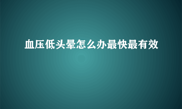 血压低头晕怎么办最快最有效