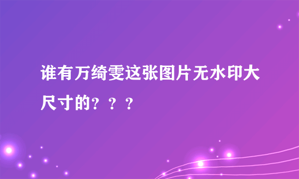 谁有万绮雯这张图片无水印大尺寸的？？？