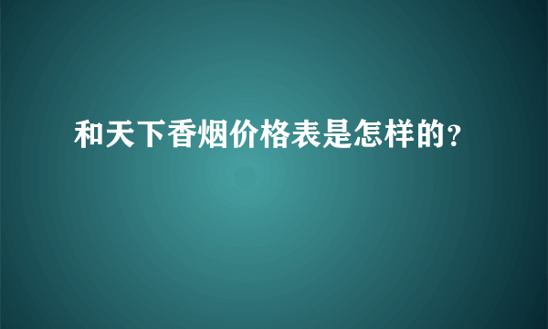 和天下香烟价格表是怎样的？