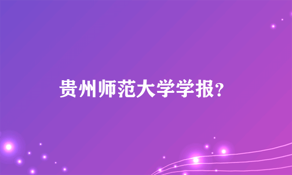 贵州师范大学学报？