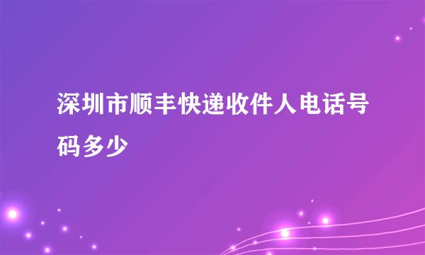 深圳市顺丰快递收件人电话号码多少