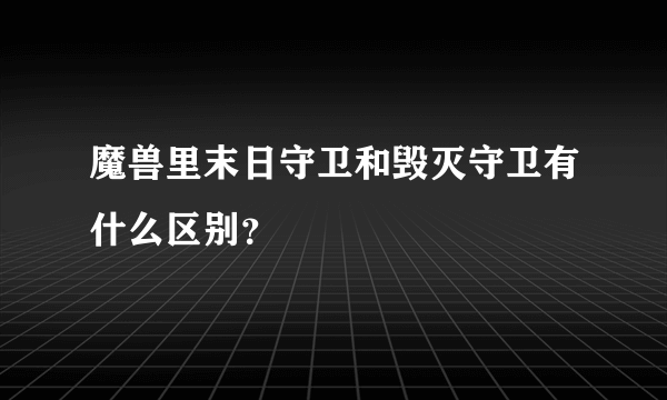 魔兽里末日守卫和毁灭守卫有什么区别？