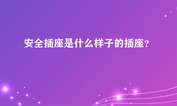 安全插座是什么样子的插座？