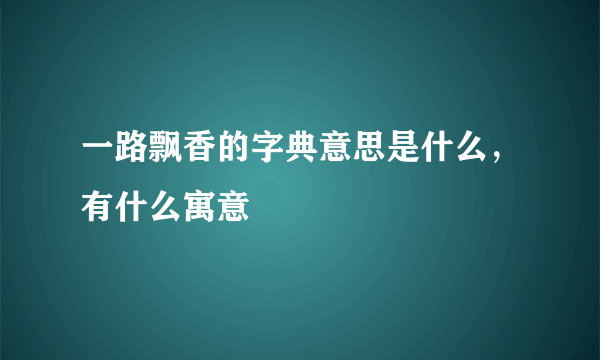 一路飘香的字典意思是什么，有什么寓意