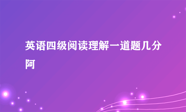 英语四级阅读理解一道题几分阿