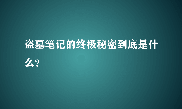 盗墓笔记的终极秘密到底是什么？