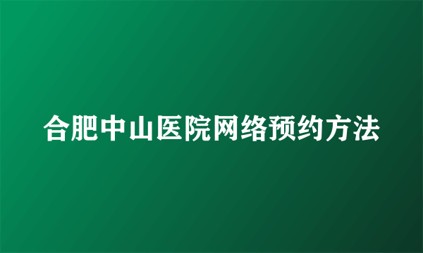 合肥中山医院网络预约方法