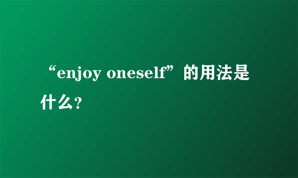 “enjoy oneself”的用法是什么？