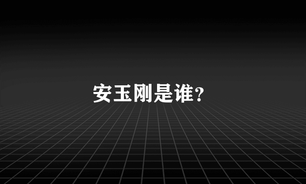 安玉刚是谁？