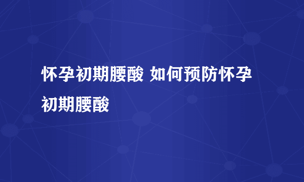 怀孕初期腰酸 如何预防怀孕初期腰酸