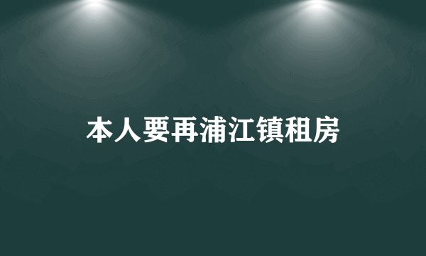 本人要再浦江镇租房