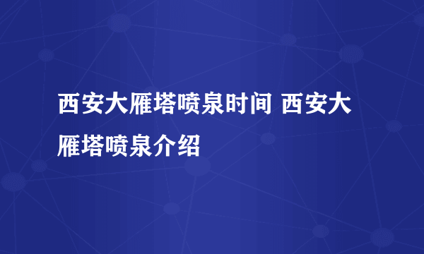 西安大雁塔喷泉时间 西安大雁塔喷泉介绍